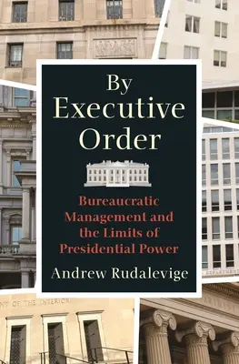 Auf Anordnung der Exekutive: Bürokratisches Management und die Grenzen der präsidialen Macht - By Executive Order: Bureaucratic Management and the Limits of Presidential Power