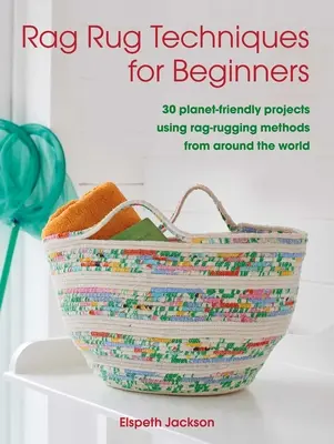 Rag Rug Techniques for Beginners: 30 umweltfreundliche Projekte mit Teppichknüpftechniken aus der ganzen Welt - Rag Rug Techniques for Beginners: 30 Planet-Friendly Projects Using Rag-Rugging Methods from Around the World