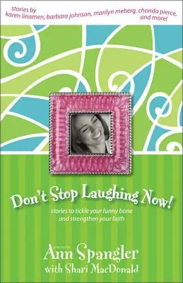 Hören Sie jetzt nicht auf zu lachen: Geschichten, die Ihre Lachmuskeln kitzeln und Ihren Glauben stärken - Don't Stop Laughing Now: Stories to Tickle Your Funny Bone and Strengthen Your Faith