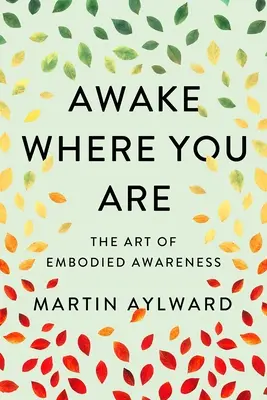 Erwache, wo du bist: Die Kunst des verkörperten Bewusstseins - Awake Where You Are: The Art of Embodied Awareness
