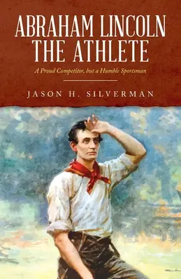 Abraham Lincoln, der Sportler: Ein stolzer Wettkämpfer, aber ein bescheidener Sportsmann - Abraham Lincoln the Athlete: A Proud Competitor, but a Humble Sportsman