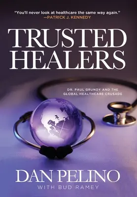 Vertrauenswürdige Heiler: Dr. Paul Grundy und der weltweite Kreuzzug für das Gesundheitswesen - Trusted Healers: Dr. Paul Grundy and the Global Healthcare Crusade