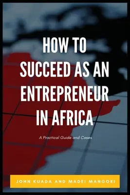 Wie man als Unternehmer in Afrika Erfolg hat: Ein praktischer Leitfaden und Fallbeispiele - How to Succeed as an Entrepreneur in Africa: A Practical Guide and Cases