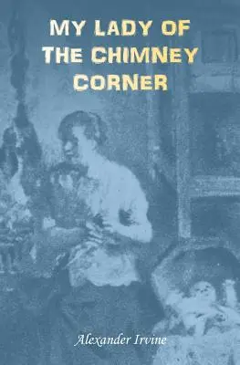 Meine Frau aus der Kaminecke: Eine Geschichte von Liebe und Armut im irischen Bauernleben - My Lady of the Chimney Corner: A Story of Love and Poverty in Irish Peasant Life