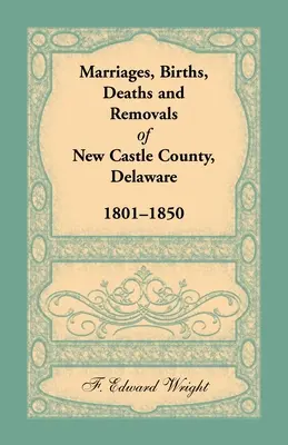 Eheschließungen, Geburten, Sterbefälle und Umzüge in New Castle County, Delaware 1801-1850 - Marriages, Births, Deaths and Removals of New Castle County, Delaware 1801-1850