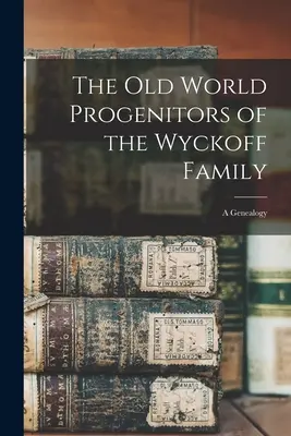 Die Vorfahren der Wyckoff-Familie aus der Alten Welt: eine Genealogie - The Old World Progenitors of the Wyckoff Family: a Genealogy
