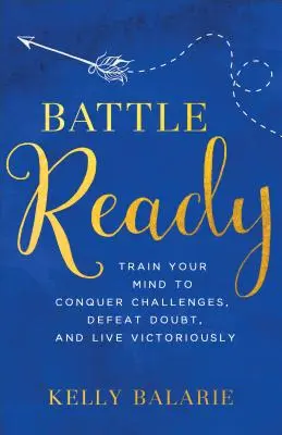 Kampfbereit: Trainieren Sie Ihren Geist, um Herausforderungen zu meistern, Zweifel zu besiegen und siegreich zu leben - Battle Ready: Train Your Mind to Conquer Challenges, Defeat Doubt, and Live Victoriously