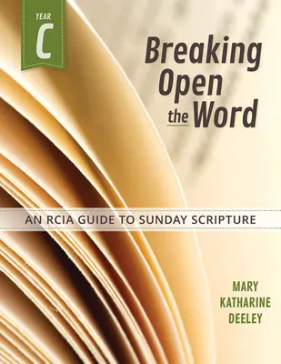 Das Wort aufbrechen, Jahr C: Ein Rcia-Leitfaden zur Sonntagsbibel - Breaking Open the Word, Year C: An Rcia Guide to Sunday Scripture