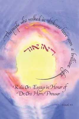 Ra'u Or: Essays zu Ehren von Dr. Ora Horn Prouser - Ra'u Or: Essays in Honor of Dr. Ora Horn Prouser