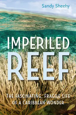 Das gefährdete Riff: Das faszinierende, zerbrechliche Leben eines karibischen Wunders - Imperiled Reef: The Fascinating, Fragile Life of a Caribbean Wonder