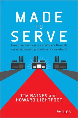 Gemacht um zu dienen: Wie Hersteller durch Servitization und Produkt-Service-Systeme wettbewerbsfähig werden können - Made to Serve: How Manufacturers Can Compete Through Servitization and Product Service Systems