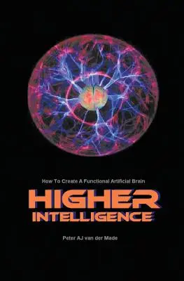 Höhere Intelligenz: Wie man ein funktionierendes künstliches Gehirn schafft - Higher Intelligence: How to Create a Functional Artificial Brain