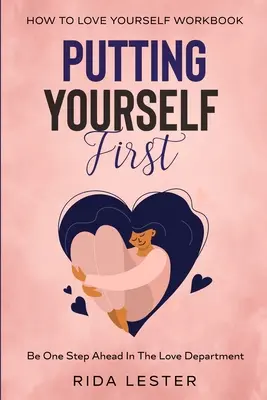 Wie Sie sich selbst an die erste Stelle setzen: Sich selbst an die erste Stelle setzen - in Sachen Liebe einen Schritt voraus sein - How To Put Yourself First: Putting Yourself First - Be One Step Ahead In The Love Department