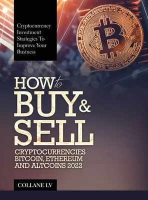 Kauf und Verkauf von Kryptowährungen Bitcoin, Ethereum und Altcoins 2022: Investitionsstrategien für Kryptowährungen zur Verbesserung Ihres Geschäfts - How to Buy & Sell Cryptocurrencies Bitcoin, Ethereum and Altcoins 2022: Cryptocurrency Investment Strategies to Improve Your Business