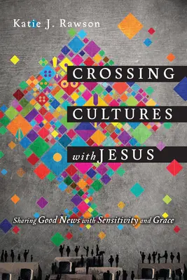 Mit Jesus Kulturen durchqueren: Die Gute Nachricht mit Sensibilität und Gnade weitergeben - Crossing Cultures with Jesus: Sharing Good News with Sensitivity and Grace