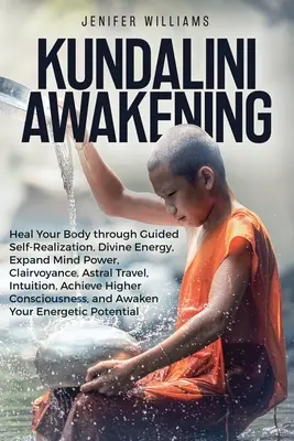 Kundalini-Erwachen: Heile deinen Körper durch geführte Selbstverwirklichung, göttliche Energie, Erweiterung der Geisteskraft, Hellsichtigkeit, Astralreisen, Intuition - Kundalini Awakening: Heal Your Body through Guided Self Realization, Divine Energy, Expand Mind Power, Clairvoyance, Astral Travel, Intuiti