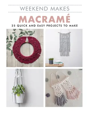 Am Wochenende macht: Makramee: 25 schnelle und einfache Projekte zum Selbermachen - Weekend Makes: Macrame: 25 Quick and Easy Projects to Make