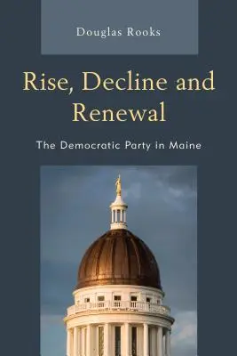 Aufstieg, Niedergang und Erneuerung: Die Demokratische Partei in Maine - Rise, Decline and Renewal: The Democratic Party in Maine