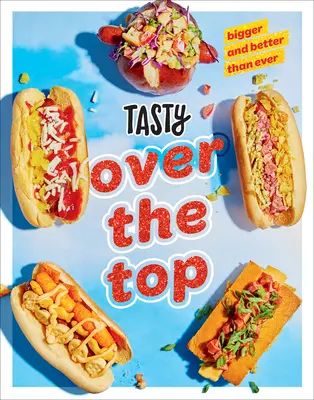 Tasty Over the Top: Viel Drama, wenig Aufwand: Ein Kochbuch - Tasty Over the Top: High Drama, Low Maintenance: A Cookbook