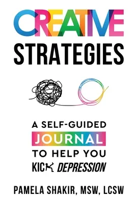 Kreative Strategien: Ein selbstgesteuertes Tagebuch gegen Depressionen - Creative Strategies: A Self-Guided Journal to Help You Kick Depression