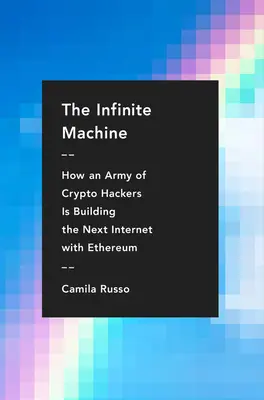 Die unendliche Maschine: Wie eine Armee von Krypto-Hackern mit Ethereum das nächste Internet schafft - The Infinite Machine: How an Army of Crypto-Hackers Is Building the Next Internet with Ethereum