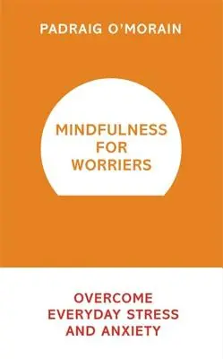 Achtsamkeit für Sorgenfresser: Alltagsstress und Ängste überwinden - Mindfulness for Worriers: Overcome Everyday Stress and Anxiety