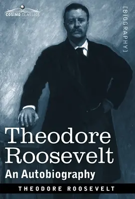 Theodore Roosevelt: Eine Autobiographie - Illustrierte Originalausgabe - Theodore Roosevelt: An Autobiography--Original Illustrated Edition