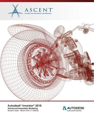 Autodesk Inventor 2018 Erweiterte Baugruppenmodellierung: Autodesk Authorized Publisher - Autodesk Inventor 2018 Advanced Assembly Modeling: Autodesk Authorized Publisher