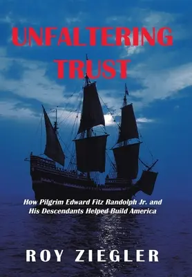 Unbeugsames Vertrauen: Wie der Pilger Edward Fitz Randolph Jr. und seine Nachkommen zum Aufbau Amerikas beitrugen - Unfaltering Trust: How Pilgrim Edward Fitz Randolph Jr. and His Descendants Helped Build America
