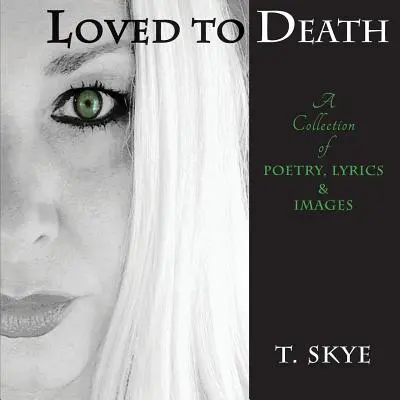 Zu Tode geliebt: Eine Sammlung von Gedichten, Lyrik und Bildern - Loved to Death: A Collection of Poetry, Lyrics & Images