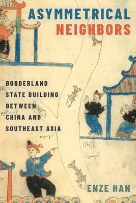 Asymmetrische Nachbarn: Staatsbildung im Grenzgebiet zwischen China und Südostasien - Asymmetrical Neighbors: Borderland State Building Between China and Southeast Asia