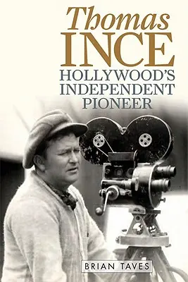 Thomas Ince: Hollywoods unabhängiger Pionier - Thomas Ince: Hollywood's Independent Pioneer