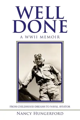 Well Done: Ein Wwii-Memoir vom Kindheitstraum zum Marineflieger - Well Done: A Wwii Memoir from Childhood Dreams to Naval Aviator