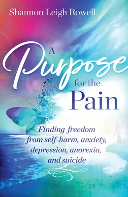 Ein Sinn für den Schmerz: Freiheit von Selbstverletzung, Angst, Depression, Magersucht und Selbstmord - A Purpose for the Pain: Finding Freedom from Self-Harm, Anxiety, Depression, Anorexia, and Suicide