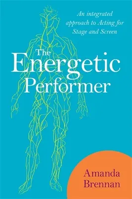 Der energiegeladene Darsteller: Ein integrierter Ansatz zur Schauspielerei für Bühne und Leinwand - The Energetic Performer: An Integrated Approach to Acting for Stage and Screen
