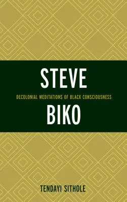 Steve Biko: Dekoloniale Meditationen des schwarzen Bewusstseins - Steve Biko: Decolonial Meditations of Black Consciousness