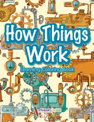 Wie die Dinge funktionieren: Lern-Malbuch - How Things Work: Learning Coloring Book
