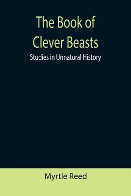 Das Buch der schlauen Biester: Studien zur Geschichte der Unnatürlichkeit - The Book of Clever Beasts: Studies in Unnatural History
