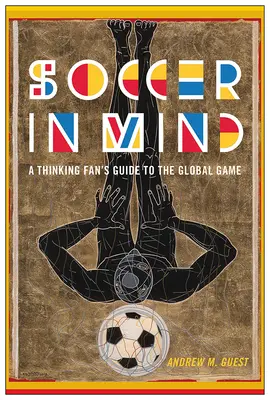 Fußball im Kopf: Ein Leitfaden für denkende Fans des globalen Spiels - Soccer in Mind: A Thinking Fan's Guide to the Global Game