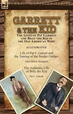 Garrett & the Kid: das Leben von Pat Garrett und Billy the Kid im alten amerikanischen Westen: Das Leben von Pat F. Garrett und die Zähmung des Bordes - Garrett & the Kid: the Lives of Pat Garrett and Billy the Kid in the Old American West: Life of Pat F. Garrett and the Taming of the Bord