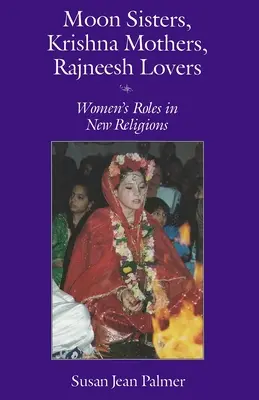 Mondschwestern, Krishna-Mütter, Rajneesh-Liebhaberinnen: Die Rolle der Frau in den neuen Religionen (überarbeitet) - Moon Sisters, Krishna Mothers, Rajneesh Lovers: Women's Roles in New Religions (Revised)