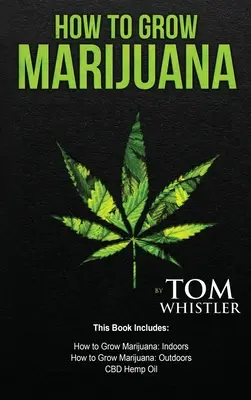 Wie man Marihuana anbaut: 3 Manuskripte - Wie man Marihuana drinnen anbaut, Wie man Marihuana im Freien anbaut, Anleitung für Anfänger zum CBD-Hanföl - How to Grow Marijuana: 3 Manuscripts - How to Grow Marijuana Indoors, How to Grow Marijuana Outdoors, Beginner's Guide to CBD Hemp Oil