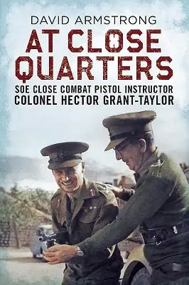 Auf Tuchfühlung: SOE-Ausbilder für Nahkampfpistolen, Oberst Hector Grant-Taylor - At Close Quarters: SOE Close Combat Pistol Instructor Colonel Hector Grant-Taylor