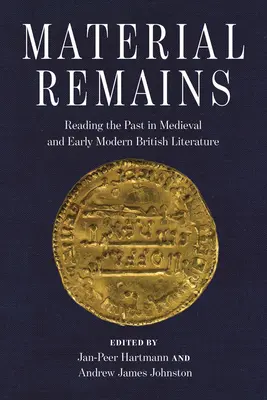 Materielle Überreste: Das Lesen der Vergangenheit in der britischen Literatur des Mittelalters und der frühen Neuzeit - Material Remains: Reading the Past in Medieval and Early Modern British Literature