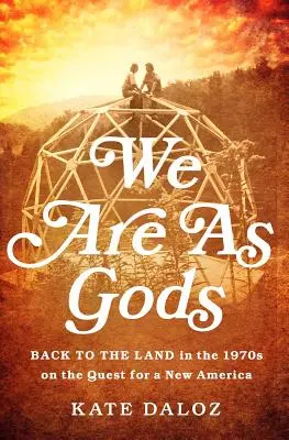 Wir sind wie Götter: Zurück zum Land in den 1970er Jahren auf der Suche nach einem neuen Amerika - We Are as Gods: Back to the Land in the 1970s on the Quest for a New America
