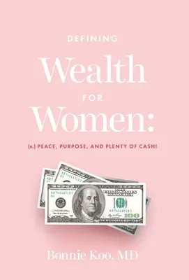 Defining Wealth for Women: (n.) Frieden, Zielstrebigkeit und jede Menge Geld! - Defining Wealth for Women: (n.) Peace, Purpose, and Plenty of Cash!