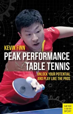 Spitzenleistung im Tischtennis: Entfalten Sie Ihr Potenzial und spielen Sie wie die Profis - Peak Performance Table Tennis: Unlock Your Potential and Play Like the Pros