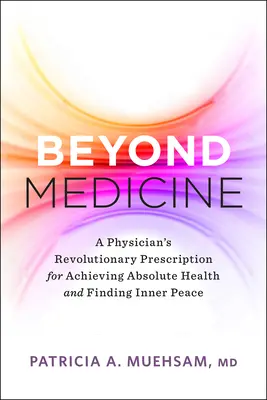 Jenseits der Medizin: Das revolutionäre Rezept eines Arztes zur Erlangung absoluter Gesundheit und zur Suche nach innerem Frieden - Beyond Medicine: A Physician's Revolutionary Prescription for Achieving Absolute Health and Finding Inner Peace