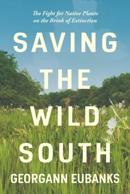 Die Rettung des wilden Südens: Der Kampf um einheimische Pflanzen am Rande des Aussterbens - Saving the Wild South: The Fight for Native Plants on the Brink of Extinction