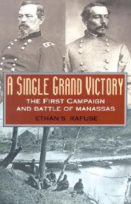 Ein einziger großer Sieg: Der erste Feldzug und die Schlacht von Manassas - A Single Grand Victory: The First Campaign and Battle of Manassas